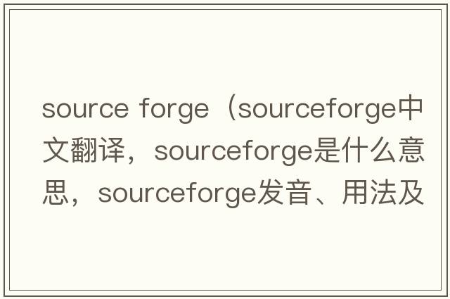 source forge（sourceforge中文翻譯，sourceforge是什么意思，sourceforge發(fā)音、用法及例句）