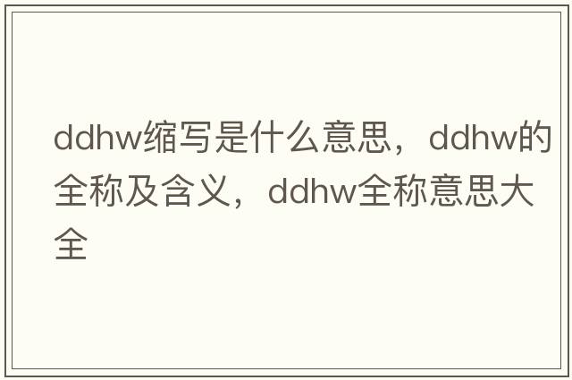 ddhw縮寫(xiě)是什么意思，ddhw的全稱(chēng)及含義，ddhw全稱(chēng)意思大全