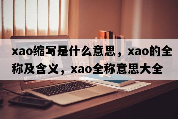 xao縮寫(xiě)是什么意思，xao的全稱(chēng)及含義，xao全稱(chēng)意思大全