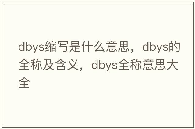 dbys縮寫(xiě)是什么意思，dbys的全稱(chēng)及含義，dbys全稱(chēng)意思大全
