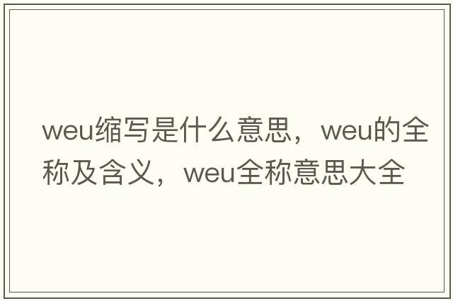 weu縮寫(xiě)是什么意思，weu的全稱(chēng)及含義，weu全稱(chēng)意思大全
