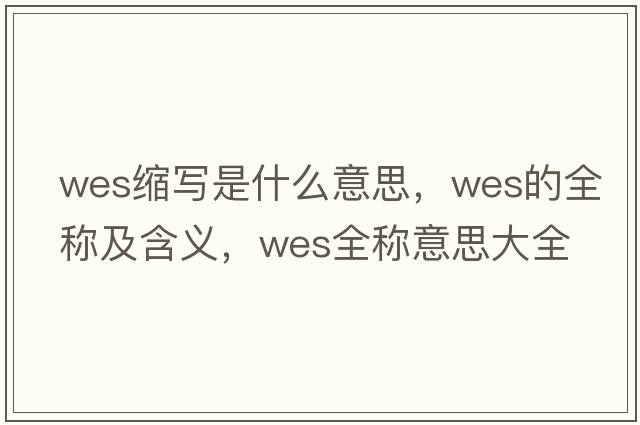 wes縮寫(xiě)是什么意思，wes的全稱(chēng)及含義，wes全稱(chēng)意思大全