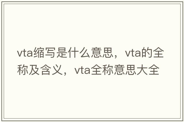 vta縮寫(xiě)是什么意思，vta的全稱(chēng)及含義，vta全稱(chēng)意思大全