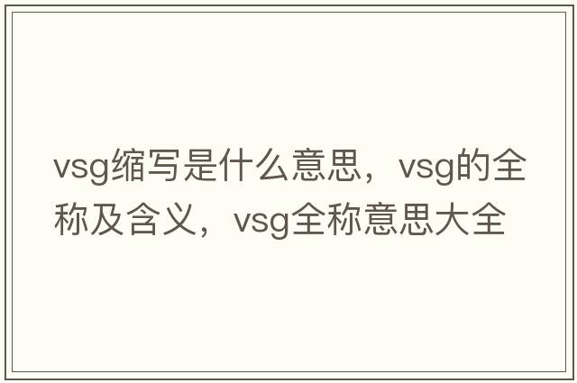 vsg縮寫(xiě)是什么意思，vsg的全稱(chēng)及含義，vsg全稱(chēng)意思大全