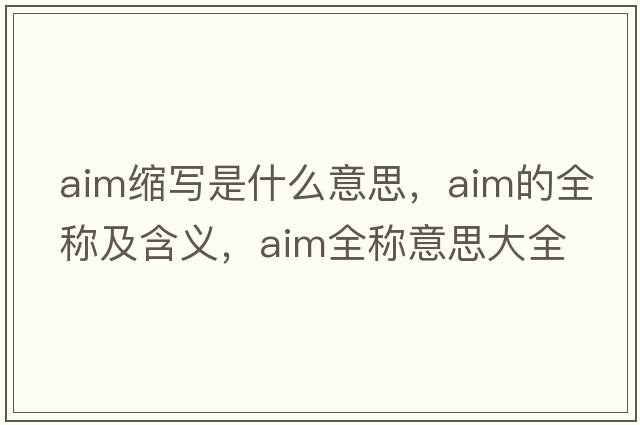 aim縮寫(xiě)是什么意思，aim的全稱(chēng)及含義，aim全稱(chēng)意思大全
