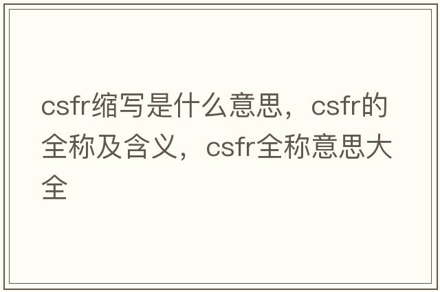 csfr縮寫(xiě)是什么意思，csfr的全稱(chēng)及含義，csfr全稱(chēng)意思大全