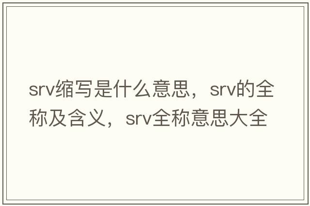 srv縮寫(xiě)是什么意思，srv的全稱(chēng)及含義，srv全稱(chēng)意思大全