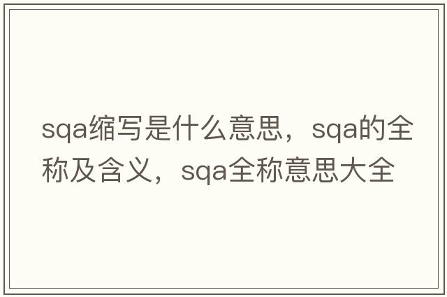 sqa縮寫(xiě)是什么意思，sqa的全稱(chēng)及含義，sqa全稱(chēng)意思大全