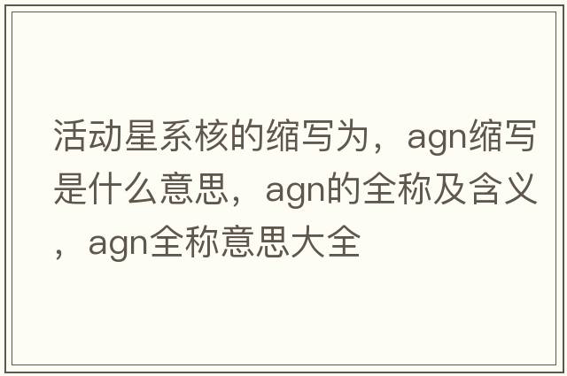 活動(dòng)星系核的縮寫(xiě)為，agn縮寫(xiě)是什么意思，agn的全稱(chēng)及含義，agn全稱(chēng)意思大全