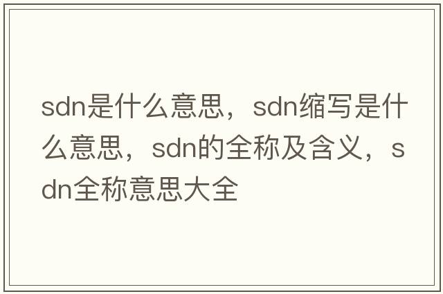 sdn是什么意思，sdn縮寫(xiě)是什么意思，sdn的全稱(chēng)及含義，sdn全稱(chēng)意思大全
