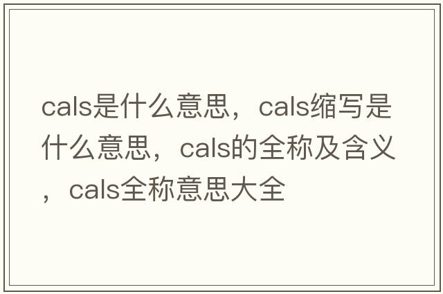 cals是什么意思，cals縮寫(xiě)是什么意思，cals的全稱(chēng)及含義，cals全稱(chēng)意思大全