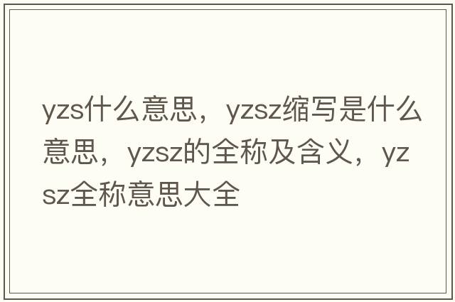 yzs什么意思，yzsz縮寫(xiě)是什么意思，yzsz的全稱(chēng)及含義，yzsz全稱(chēng)意思大全