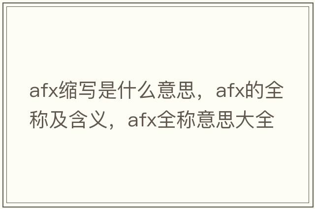 afx縮寫(xiě)是什么意思，afx的全稱(chēng)及含義，afx全稱(chēng)意思大全