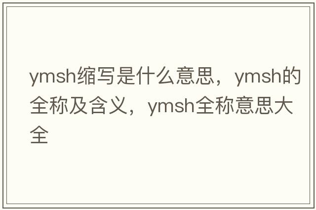 ymsh縮寫(xiě)是什么意思，ymsh的全稱(chēng)及含義，ymsh全稱(chēng)意思大全