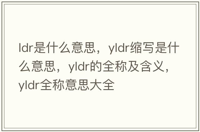 ldr是什么意思，yldr縮寫(xiě)是什么意思，yldr的全稱(chēng)及含義，yldr全稱(chēng)意思大全