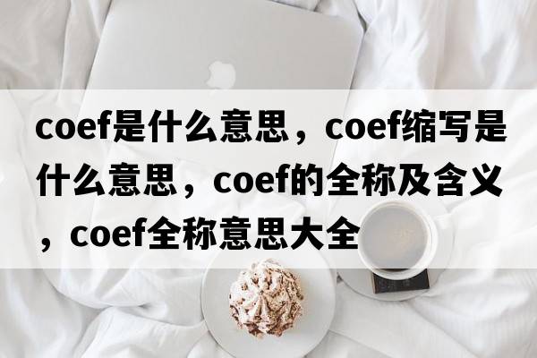 coef是什么意思，coef縮寫(xiě)是什么意思，coef的全稱(chēng)及含義，coef全稱(chēng)意思大全