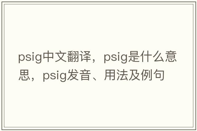 psig中文翻譯，psig是什么意思，psig發(fā)音、用法及例句