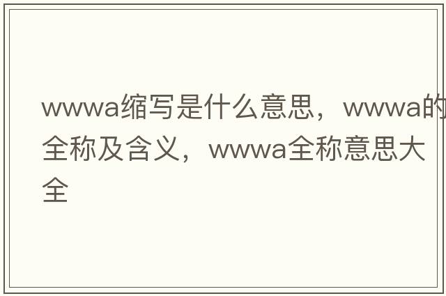 wwwa縮寫(xiě)是什么意思，wwwa的全稱(chēng)及含義，wwwa全稱(chēng)意思大全
