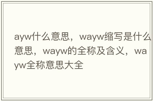 ayw什么意思，wayw縮寫(xiě)是什么意思，wayw的全稱(chēng)及含義，wayw全稱(chēng)意思大全