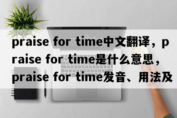 praise for time中文翻譯，praise for time是什么意思，praise for time發(fā)音、用法及例句