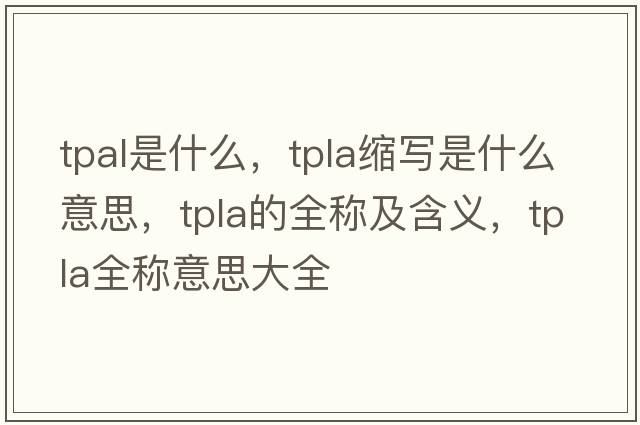 tpal是什么，tpla縮寫(xiě)是什么意思，tpla的全稱(chēng)及含義，tpla全稱(chēng)意思大全