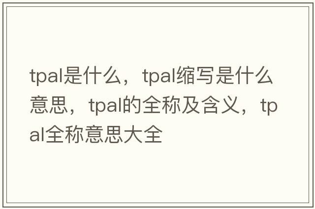 tpal是什么，tpal縮寫(xiě)是什么意思，tpal的全稱(chēng)及含義，tpal全稱(chēng)意思大全