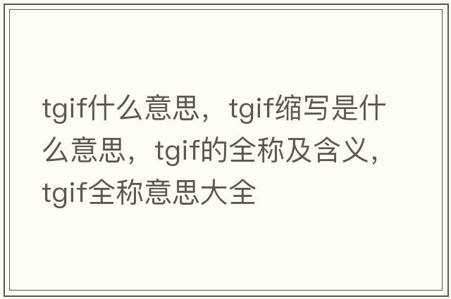 tgif什么意思，tgif縮寫(xiě)是什么意思，tgif的全稱(chēng)及含義，tgif全稱(chēng)意思大全
