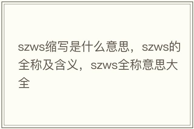 szws縮寫(xiě)是什么意思，szws的全稱(chēng)及含義，szws全稱(chēng)意思大全