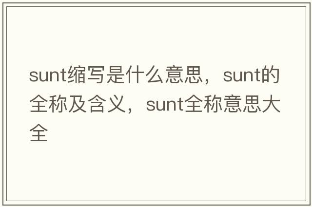 sunt縮寫(xiě)是什么意思，sunt的全稱(chēng)及含義，sunt全稱(chēng)意思大全