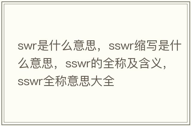swr是什么意思，sswr縮寫(xiě)是什么意思，sswr的全稱(chēng)及含義，sswr全稱(chēng)意思大全