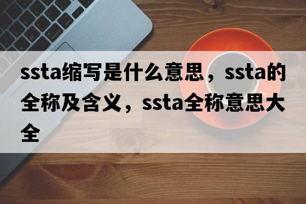ssta縮寫(xiě)是什么意思，ssta的全稱(chēng)及含義，ssta全稱(chēng)意思大全