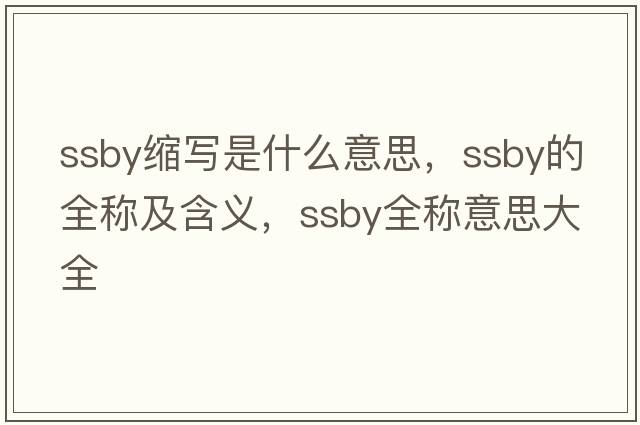 ssby縮寫(xiě)是什么意思，ssby的全稱(chēng)及含義，ssby全稱(chēng)意思大全