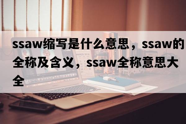 ssaw縮寫(xiě)是什么意思，ssaw的全稱(chēng)及含義，ssaw全稱(chēng)意思大全