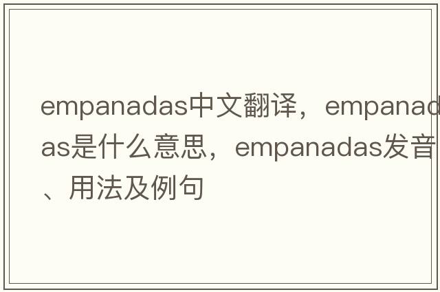 Empanadas中文翻譯，Empanadas是什么意思，Empanadas發(fā)音、用法及例句