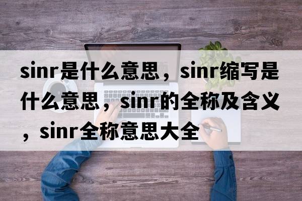 sinr是什么意思，sinr縮寫(xiě)是什么意思，sinr的全稱(chēng)及含義，sinr全稱(chēng)意思大全