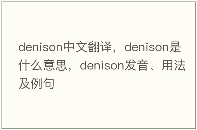 Denison中文翻譯，Denison是什么意思，Denison發(fā)音、用法及例句