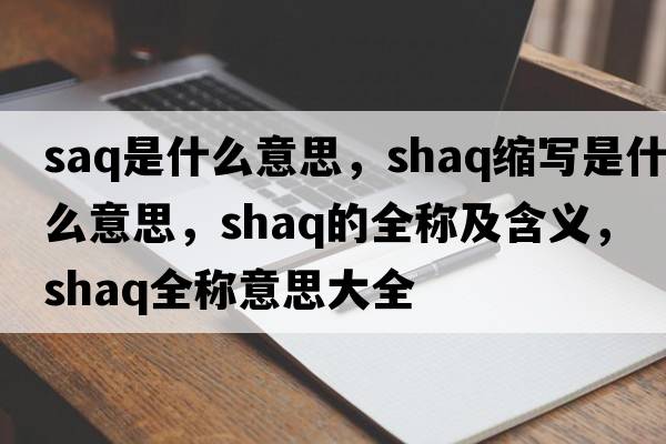 saq是什么意思，shaq縮寫(xiě)是什么意思，shaq的全稱(chēng)及含義，shaq全稱(chēng)意思大全