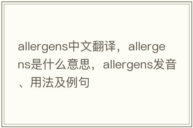 allergens中文翻譯，allergens是什么意思，allergens發(fā)音、用法及例句
