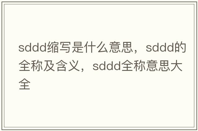 sddd縮寫(xiě)是什么意思，sddd的全稱(chēng)及含義，sddd全稱(chēng)意思大全