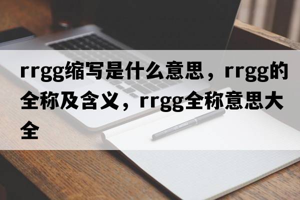 rrgg縮寫(xiě)是什么意思，rrgg的全稱(chēng)及含義，rrgg全稱(chēng)意思大全
