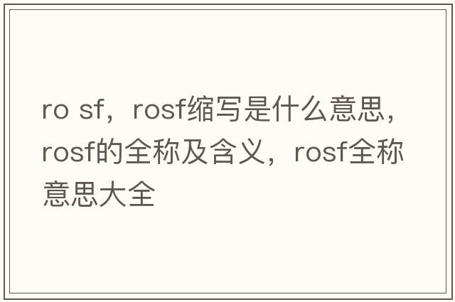ro sf，rosf縮寫(xiě)是什么意思，rosf的全稱(chēng)及含義，rosf全稱(chēng)意思大全