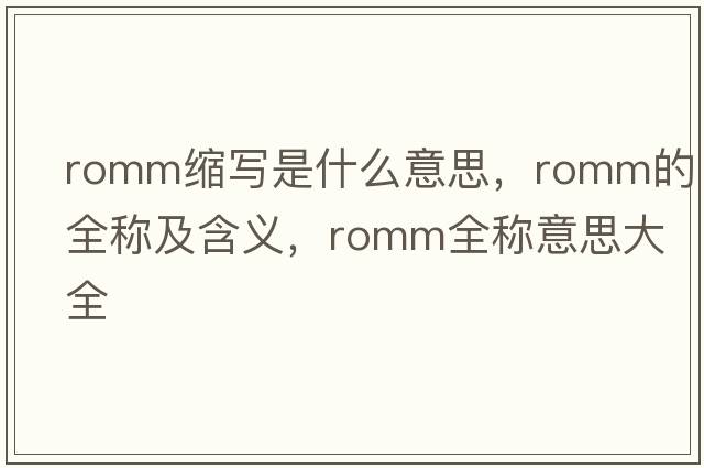 romm縮寫(xiě)是什么意思，romm的全稱(chēng)及含義，romm全稱(chēng)意思大全