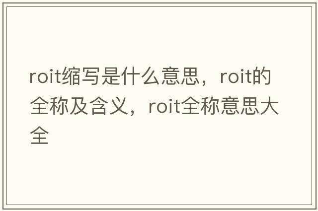 roit縮寫(xiě)是什么意思，roit的全稱(chēng)及含義，roit全稱(chēng)意思大全