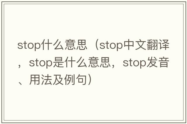 stop什么意思（stop中文翻譯，stop是什么意思，stop發(fā)音、用法及例句）