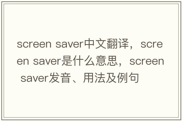 screen saver中文翻譯，screen saver是什么意思，screen saver發(fā)音、用法及例句