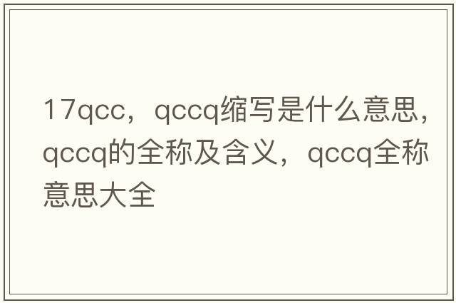 17qcc，qccq縮寫(xiě)是什么意思，qccq的全稱(chēng)及含義，qccq全稱(chēng)意思大全