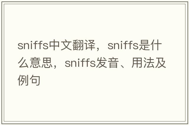 sniffs中文翻譯，sniffs是什么意思，sniffs發(fā)音、用法及例句