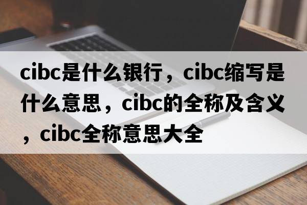 cibc是什么銀行，cibc縮寫(xiě)是什么意思，cibc的全稱(chēng)及含義，cibc全稱(chēng)意思大全
