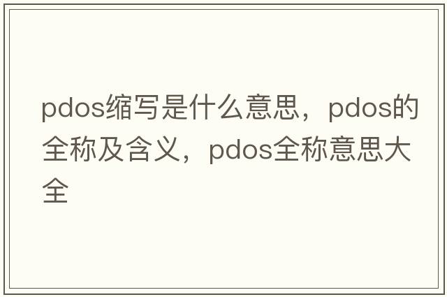 pdos縮寫(xiě)是什么意思，pdos的全稱(chēng)及含義，pdos全稱(chēng)意思大全