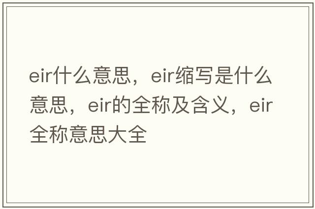 eir什么意思，eir縮寫(xiě)是什么意思，eir的全稱(chēng)及含義，eir全稱(chēng)意思大全